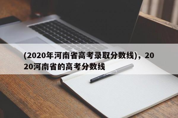 (2020年河南省高考录取分数线),2020河南省的高考分数线