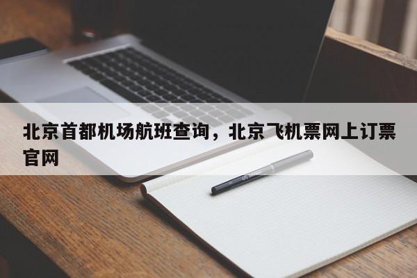 北京首都机场航班查询,北京飞机票网上订票官网