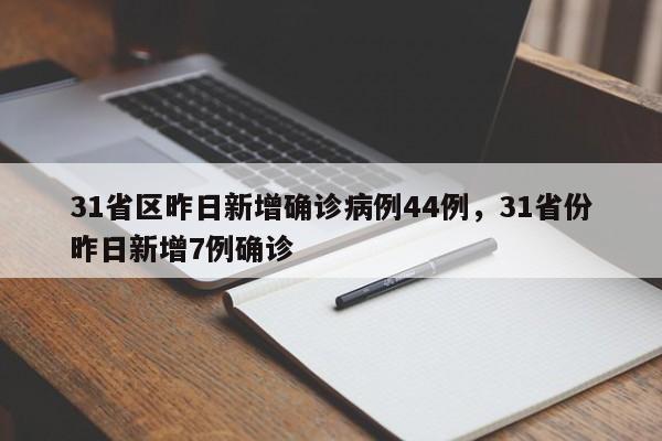 31省区昨日新增确诊病例44例,31省份昨日新增7例确诊