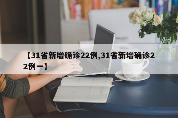【31省新增确诊22例,31省新增确诊22例一】
