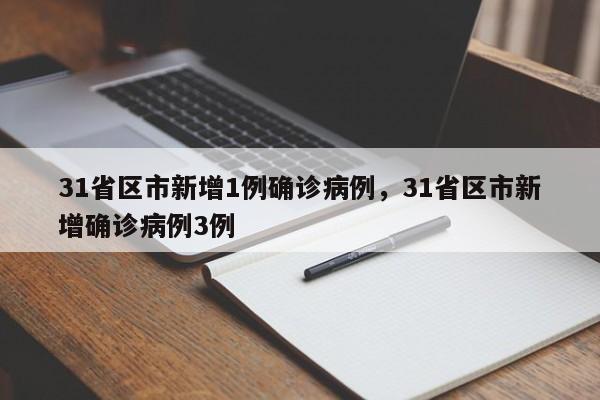 31省区市新增1例确诊病例，31省区市新增确诊病例3例